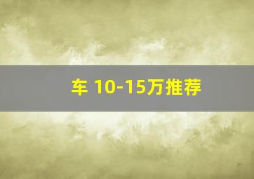 车 10-15万推荐